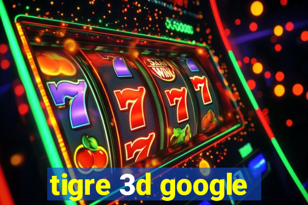 tigre 3d google